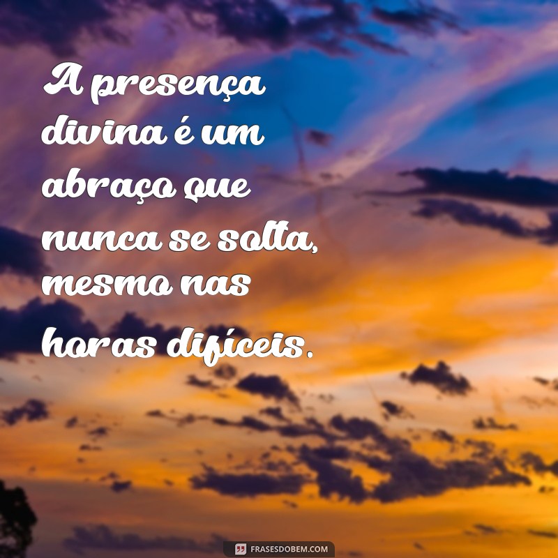 pensamentos positivos de deus A presença divina é um abraço que nunca se solta, mesmo nas horas difíceis.