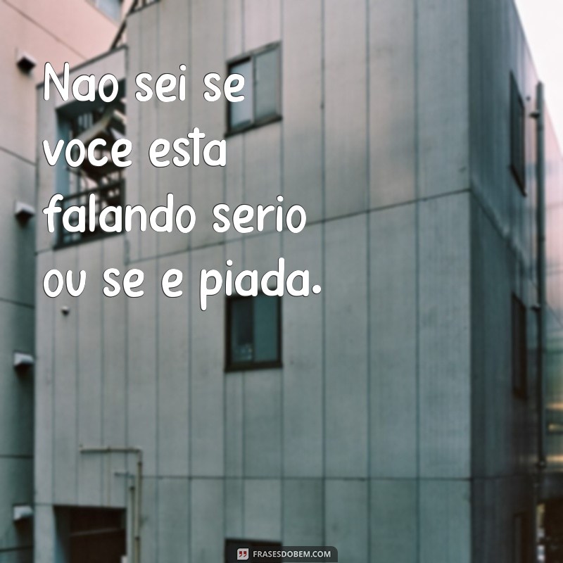 Descubra as melhores frases de pessoas confusas e se identifique! 