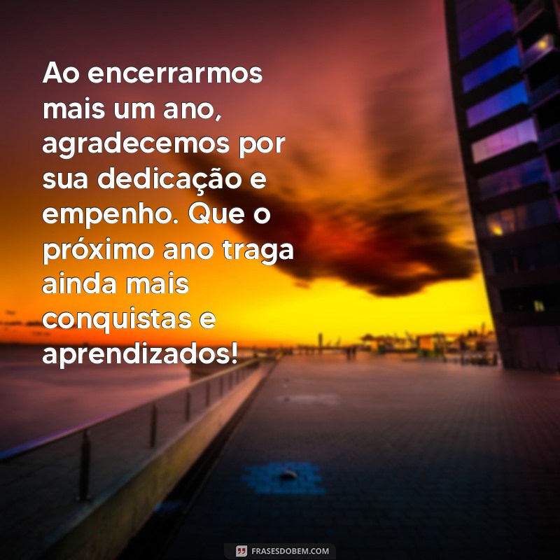 mensagem de final de ano para colaboradores Ao encerrarmos mais um ano, agradecemos por sua dedicação e empenho. Que o próximo ano traga ainda mais conquistas e aprendizados!