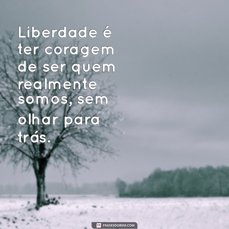 Frases Inspiradoras sobre Liberdade: Reflexões para a Alma 