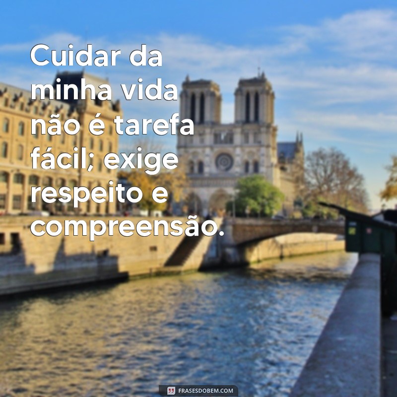 aviso para quem cuida da minha vida Cuidar da minha vida não é tarefa fácil; exige respeito e compreensão.