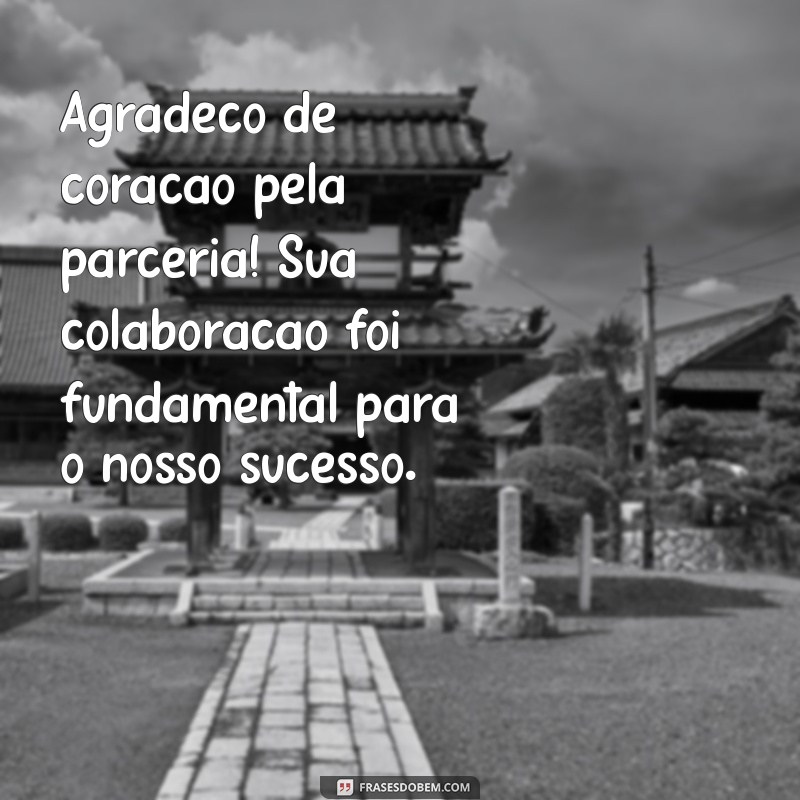 texto de agradecimento de parceria profissional Agradeço de coração pela parceria! Sua colaboração foi fundamental para o nosso sucesso.