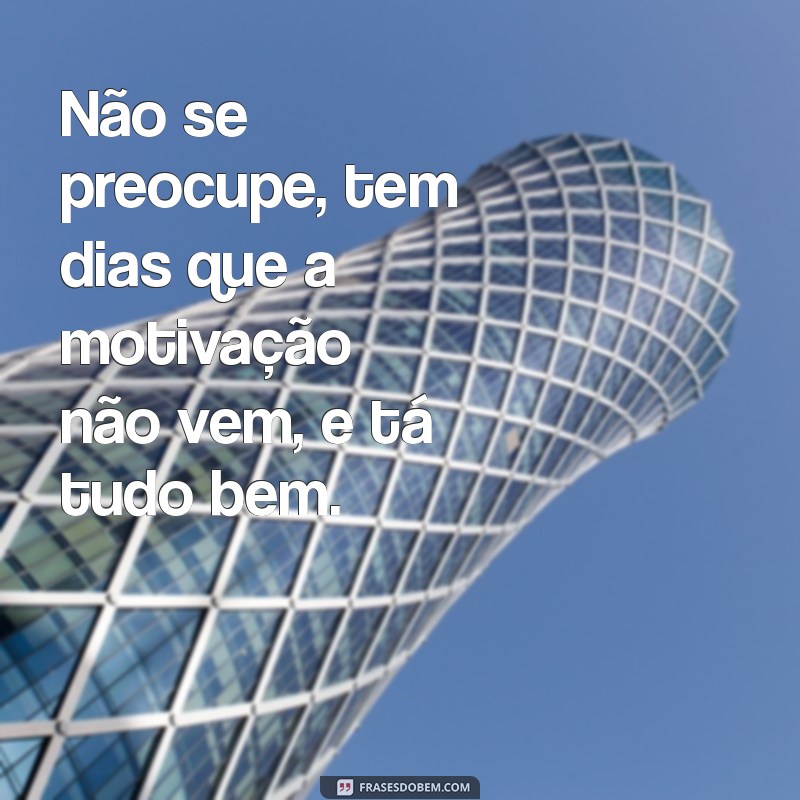 Frases Inspiradoras para Aceitar que Tem Dias e Dias: Está Tudo Bem! 