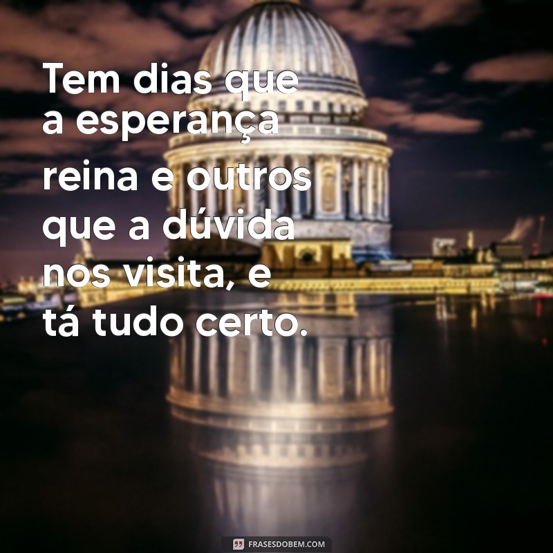 Frases Inspiradoras para Aceitar que Tem Dias e Dias: Está Tudo Bem! 