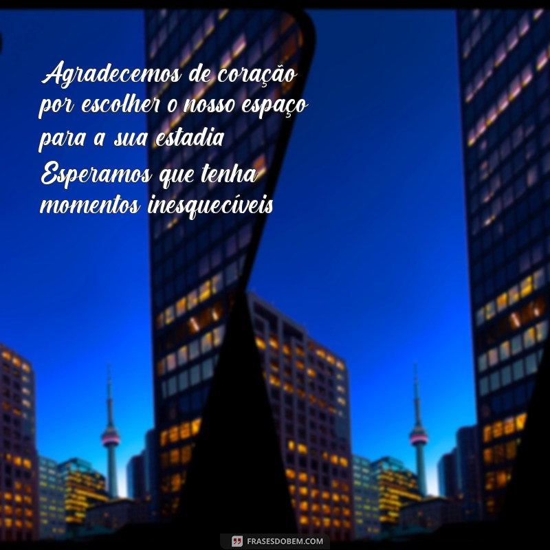 mensagem de agradecimento para hóspedes Agradecemos de coração por escolher o nosso espaço para a sua estadia. Esperamos que tenha momentos inesquecíveis!