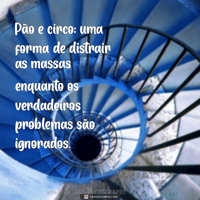 pão e circo o que significa Pão e circo: uma forma de distrair as massas enquanto os verdadeiros problemas são ignorados.