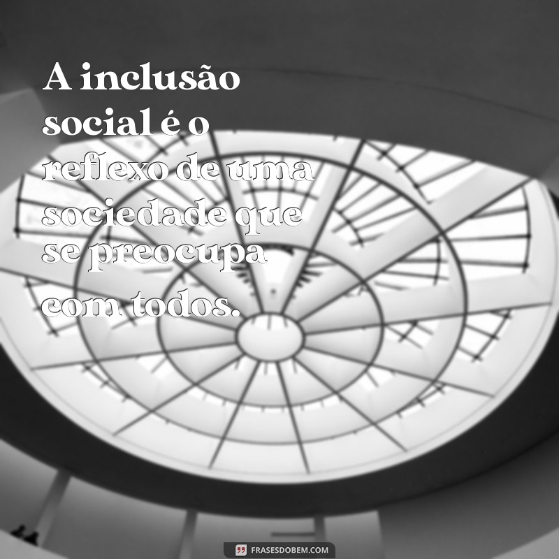 Frases Inspiradoras sobre Inclusão Social: Reflexões para um Mundo Mais Justo 