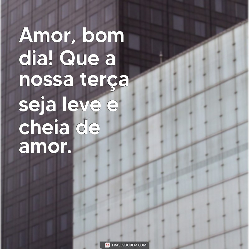 Bom Dia, Amor! Mensagens Românticas para uma Feliz Terça-Feira 