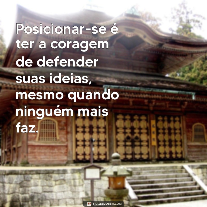 mensagem sobre posicionamento Posicionar-se é ter a coragem de defender suas ideias, mesmo quando ninguém mais faz.