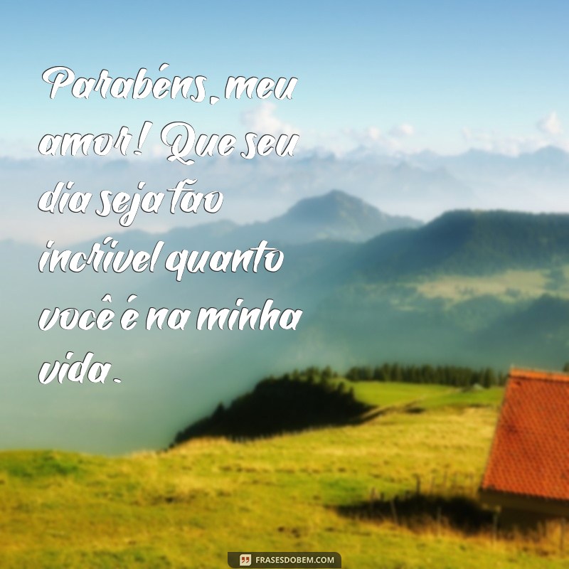 frases de parabéns para o marido Parabéns, meu amor! Que seu dia seja tão incrível quanto você é na minha vida.