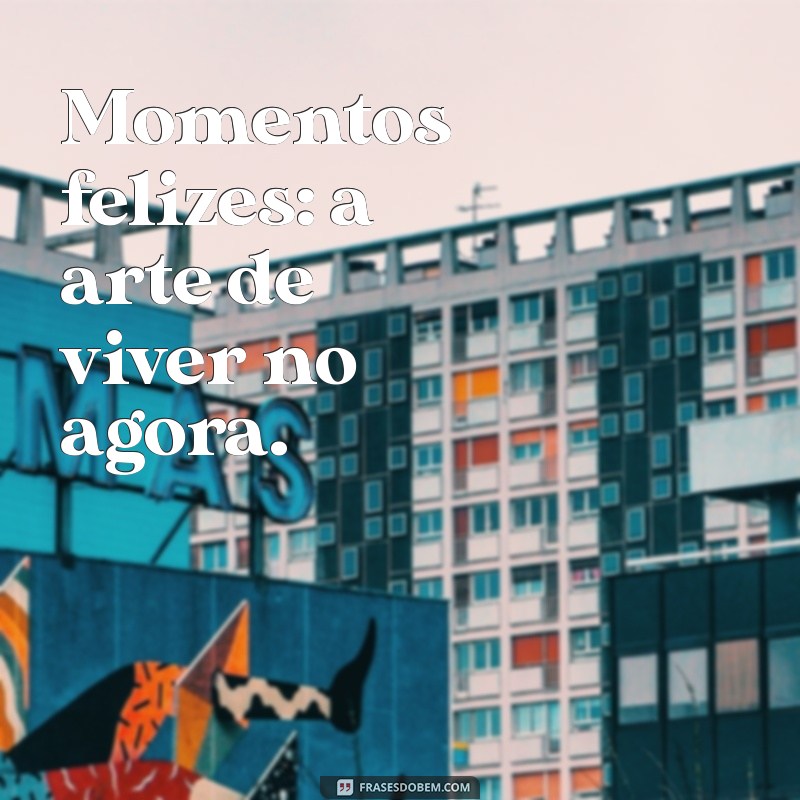 As Melhores Frases para Capturar Momentos Felizes em Fotos 