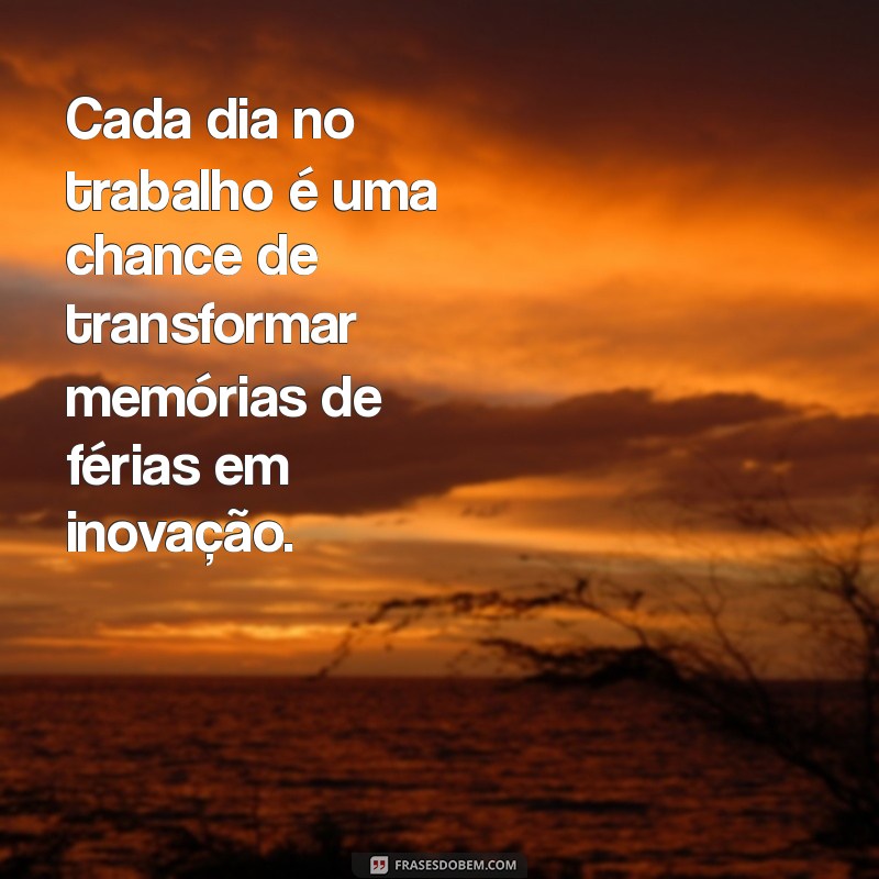 Frases Inspiradoras para o Fim das Férias e o Retorno ao Trabalho 