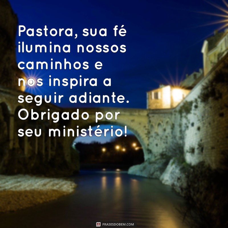 mensagem pra pastora Pastora, sua fé ilumina nossos caminhos e nos inspira a seguir adiante. Obrigado por seu ministério!