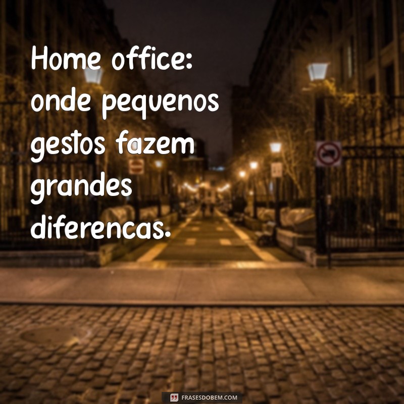 Frases Inspiradoras para Transformar Seu Home Office em um Ambiente Produtivo 