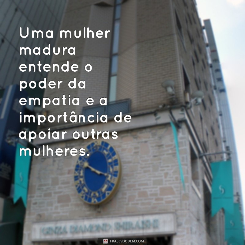 Frases Inspiradoras Sobre Mulheres Maduras: Sabedoria e Força em Palavras 