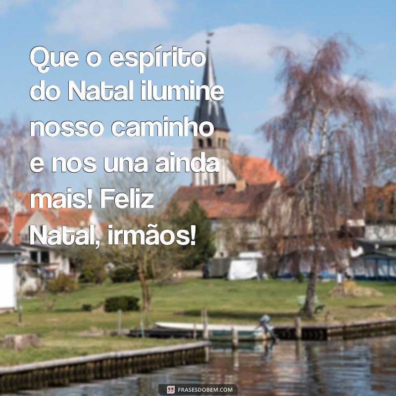 feliz natal para irmaos Que o espírito do Natal ilumine nosso caminho e nos una ainda mais! Feliz Natal, irmãos!