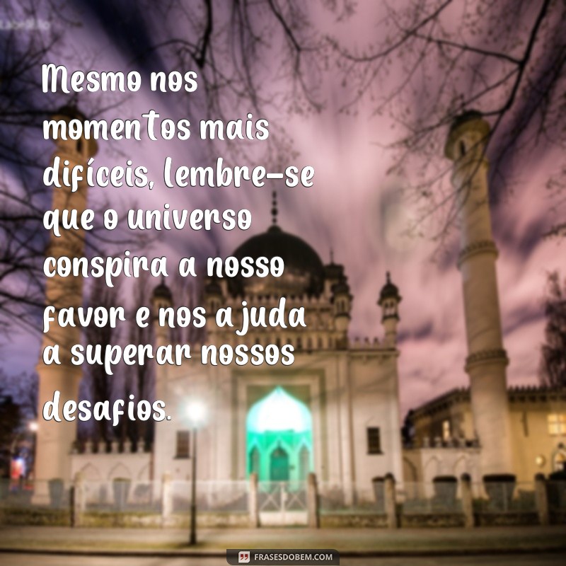 Descubra as 10 melhores frases que comprovam que o universo conspira a nosso favor 