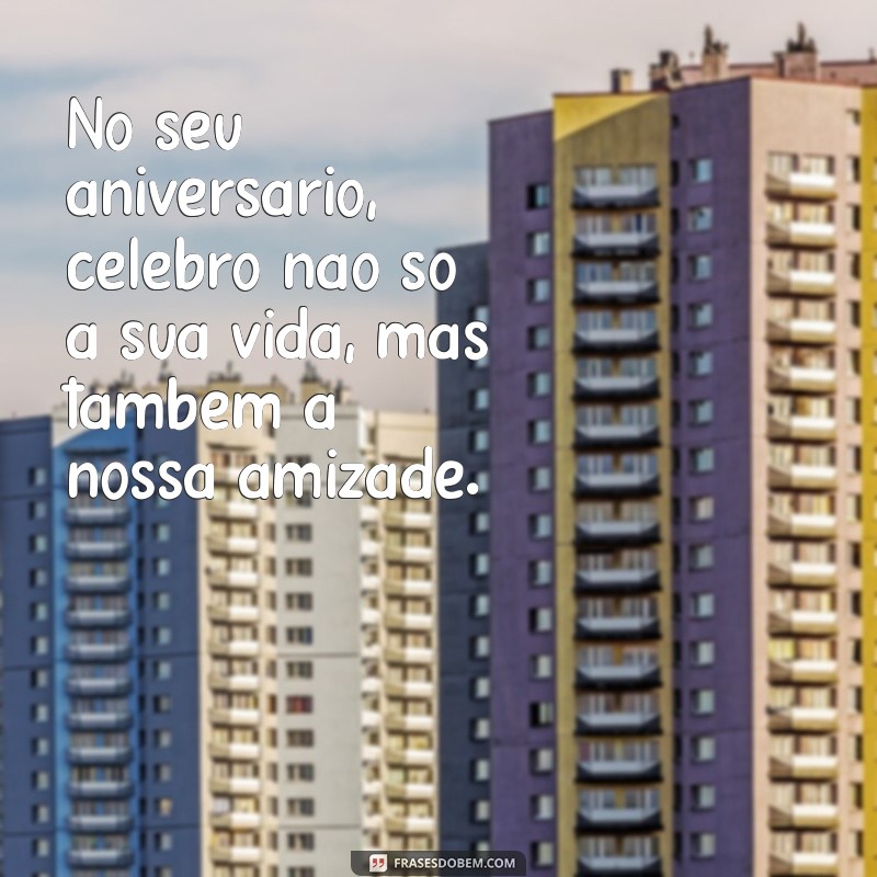 Frases Inspiradoras de Aniversário para Celebrar sua Amiga Especial 