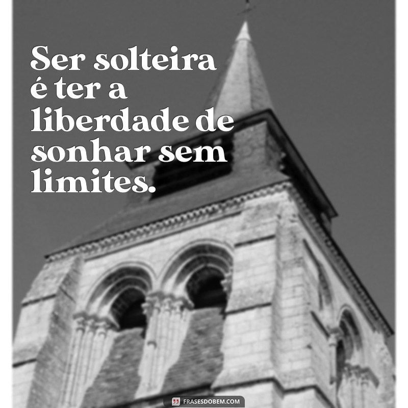 Frases Inspiradoras para Solteiras: Celebre sua Liberdade e Autoconhecimento 