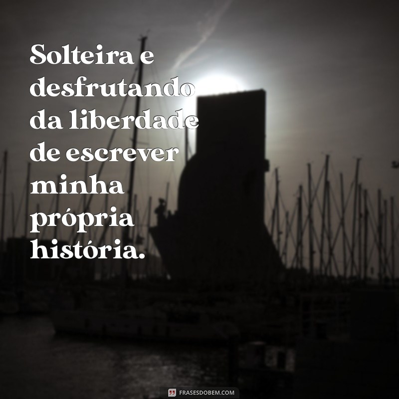 Frases Inspiradoras para Solteiras: Celebre sua Liberdade e Autoconhecimento 