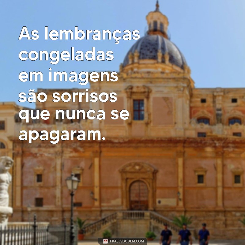 Frases Inspiradoras sobre Lembranças Capturadas em Fotos 