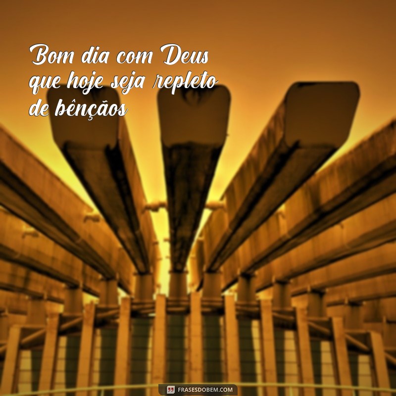 bom fia com deus Bom dia com Deus, que hoje seja repleto de bênçãos!