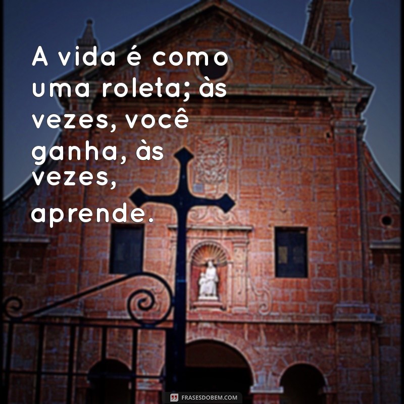 uma roleta A vida é como uma roleta; às vezes, você ganha, às vezes, aprende.