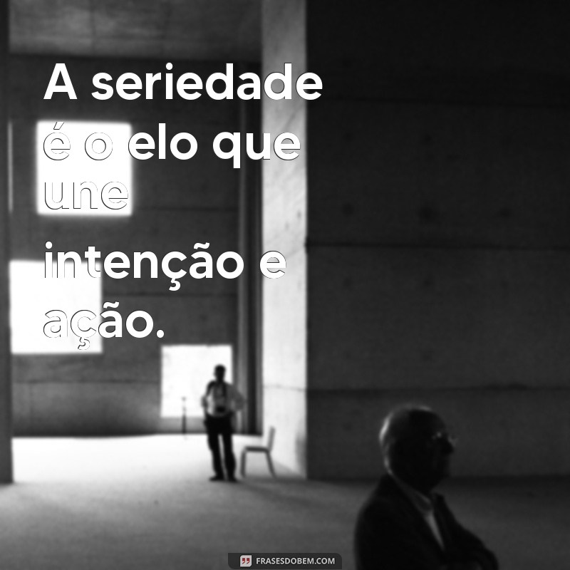 Frases Impactantes sobre Seriedade: Inspire-se com Reflexões Profundas 