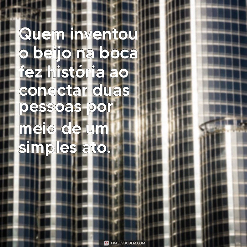 Descubra a Origem do Beijo na Boca: Quem Foi o Criador desse Ato Romântico? 