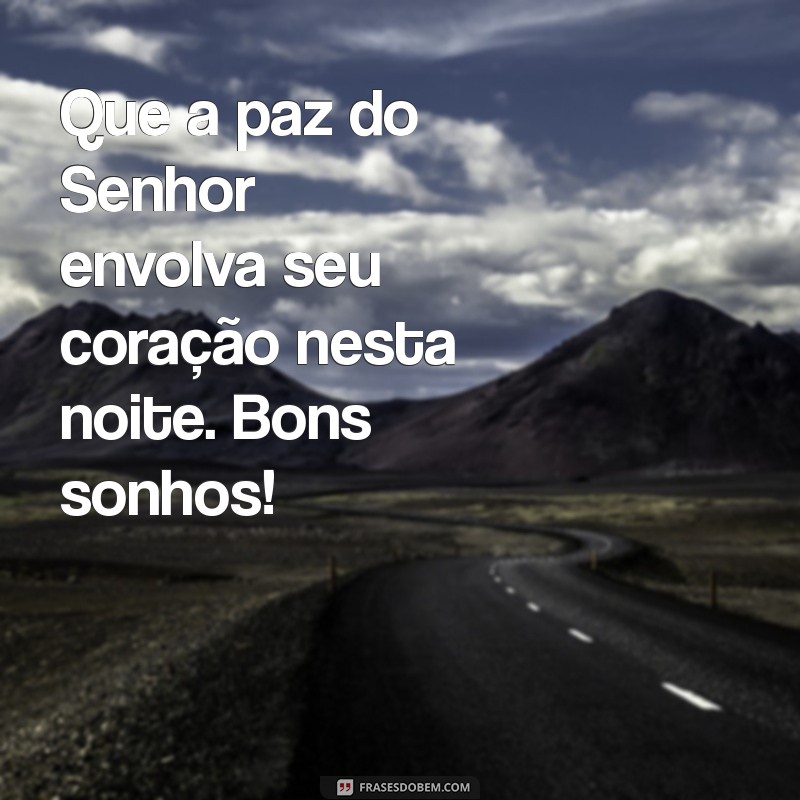 mensagem de boa noite evangélica Que a paz do Senhor envolva seu coração nesta noite. Bons sonhos!