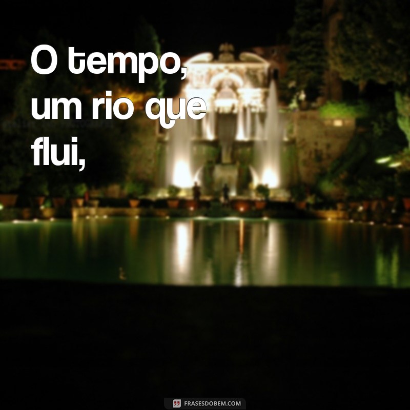 poema o tempo O tempo, um rio que flui,