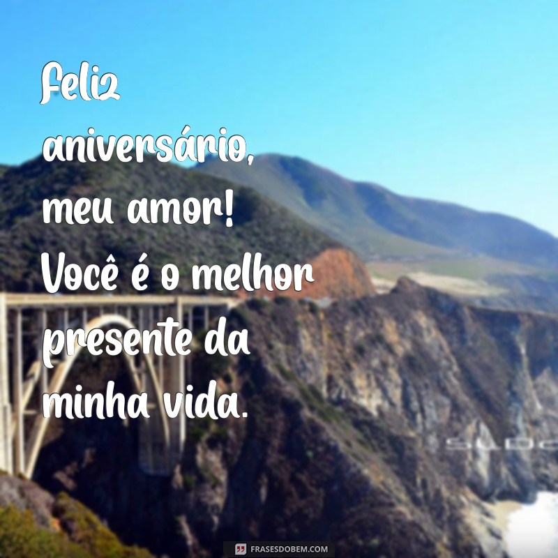 mensagens de aniversário para marido curtas Feliz aniversário, meu amor! Você é o melhor presente da minha vida.