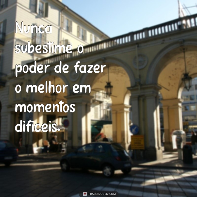 Frases Inspiradoras para Fazer o Melhor em Tudo que Você Faz 