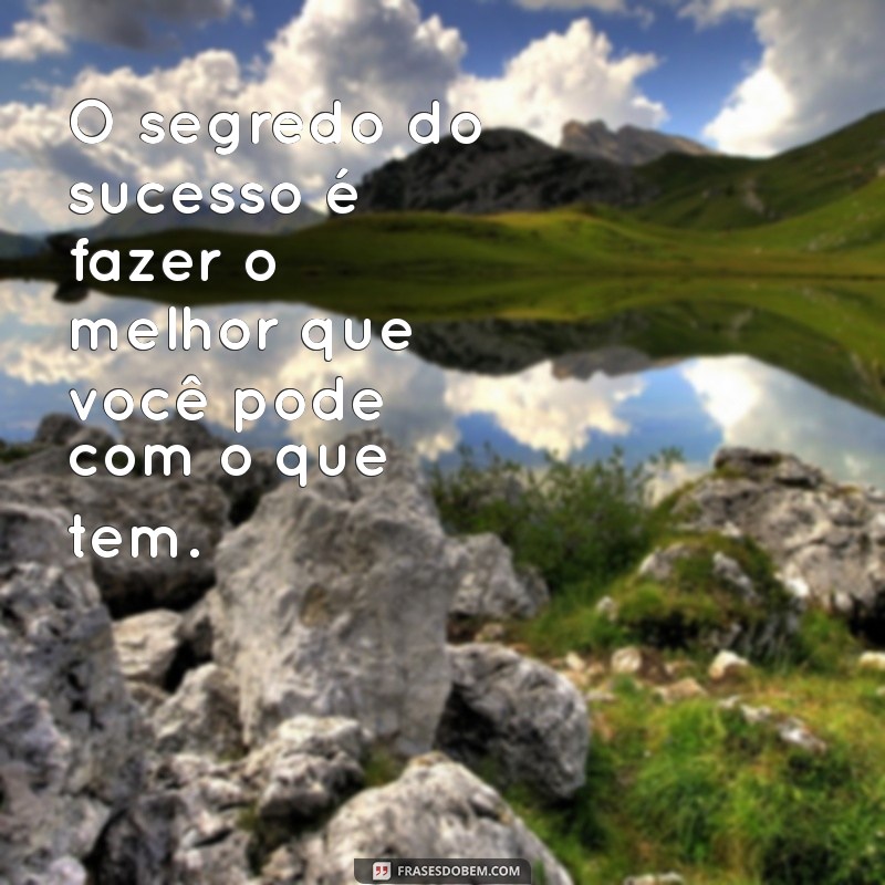 Frases Inspiradoras para Fazer o Melhor em Tudo que Você Faz 