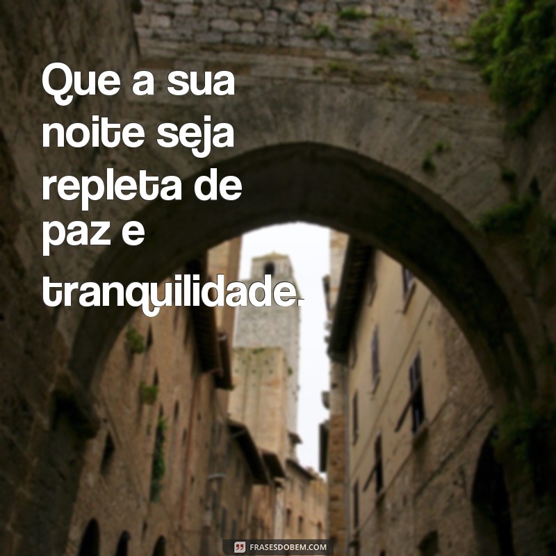 frases feliz noite Que a sua noite seja repleta de paz e tranquilidade.