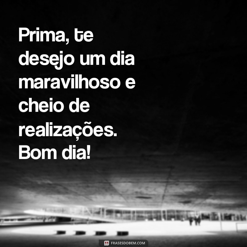 Encante sua prima com as melhores frases de bom dia - Confira! 