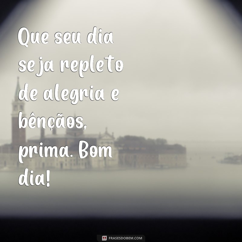 Encante sua prima com as melhores frases de bom dia - Confira! 