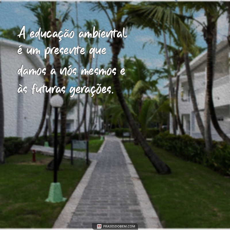 Frases Inspiradoras sobre o Meio Ambiente para o Ambiente Escolar 