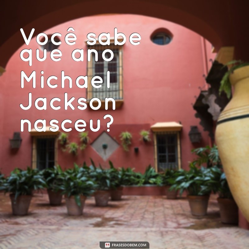 Descubra o Ano de Nascimento de Michael Jackson e Curiosidades sobre sua Vida 