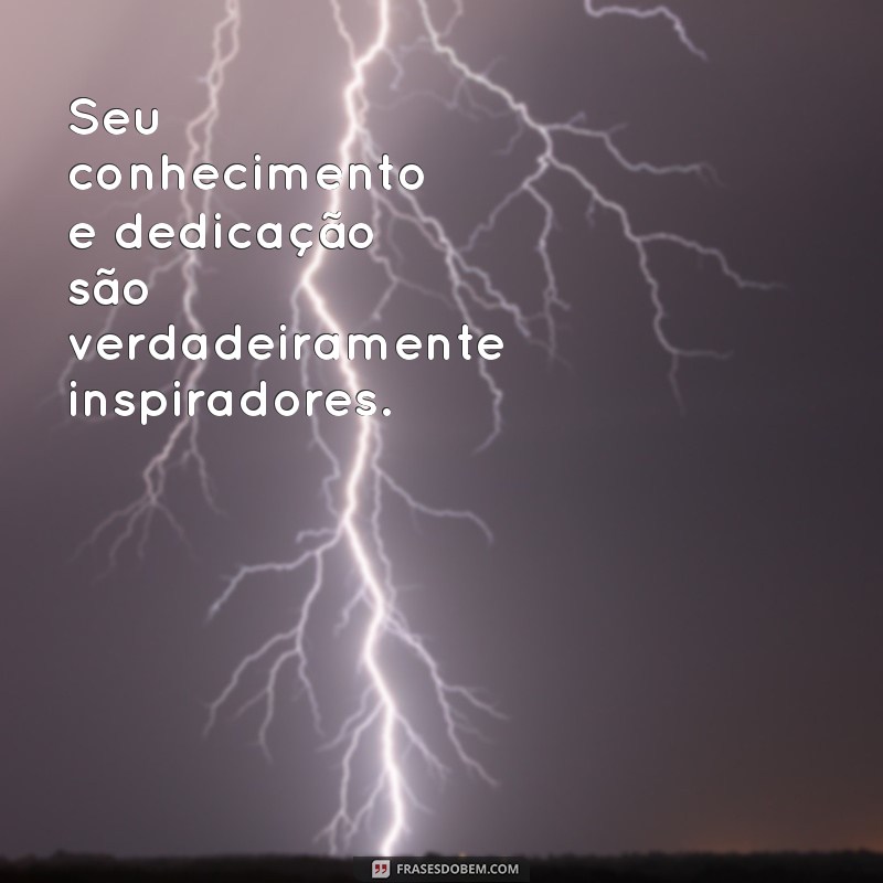 elogio para personal Seu conhecimento e dedicação são verdadeiramente inspiradores.