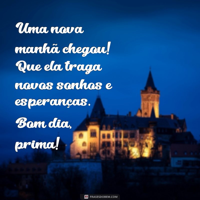 10 Mensagens de Bom Dia para Encantar Sua Prima 