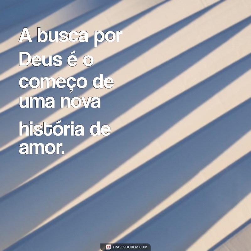 Frases Inspiradoras para Buscar a Deus: Encontre Conexão e Esperança 