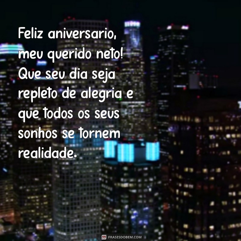 mensagem de aniversário pra neto Feliz aniversário, meu querido neto! Que seu dia seja repleto de alegria e que todos os seus sonhos se tornem realidade.