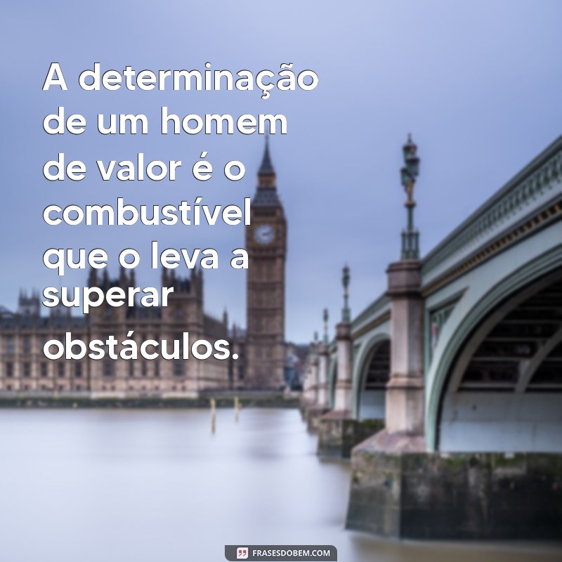 Descubra as Mensagens Inspiradoras de um Homem de Valor 