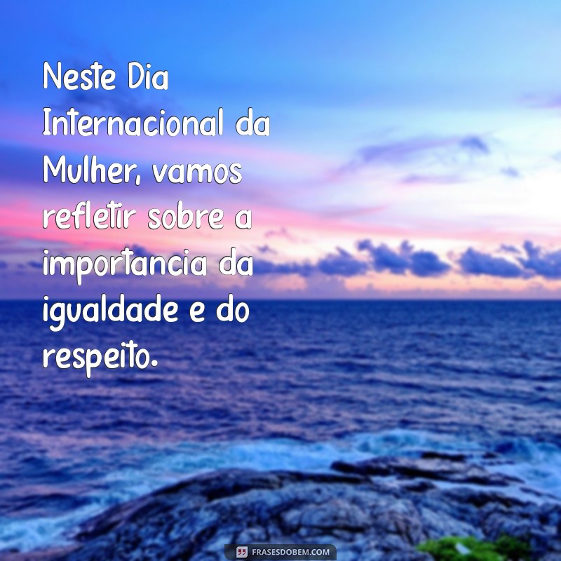 Mensagens Inspiradoras para o Dia Internacional da Mulher: Celebre com Palavras 