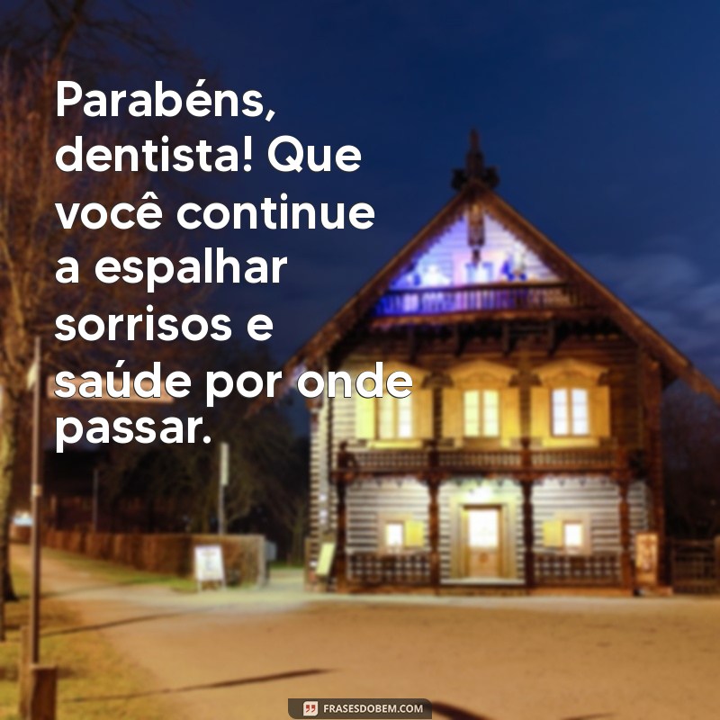 Mensagens Criativas para Parabenizar Dentistas: Celebre Seu Profissionalismo! 