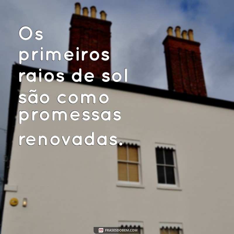 Frases Inspiradoras para Começar o Dia: Celebre o Amanhecer 