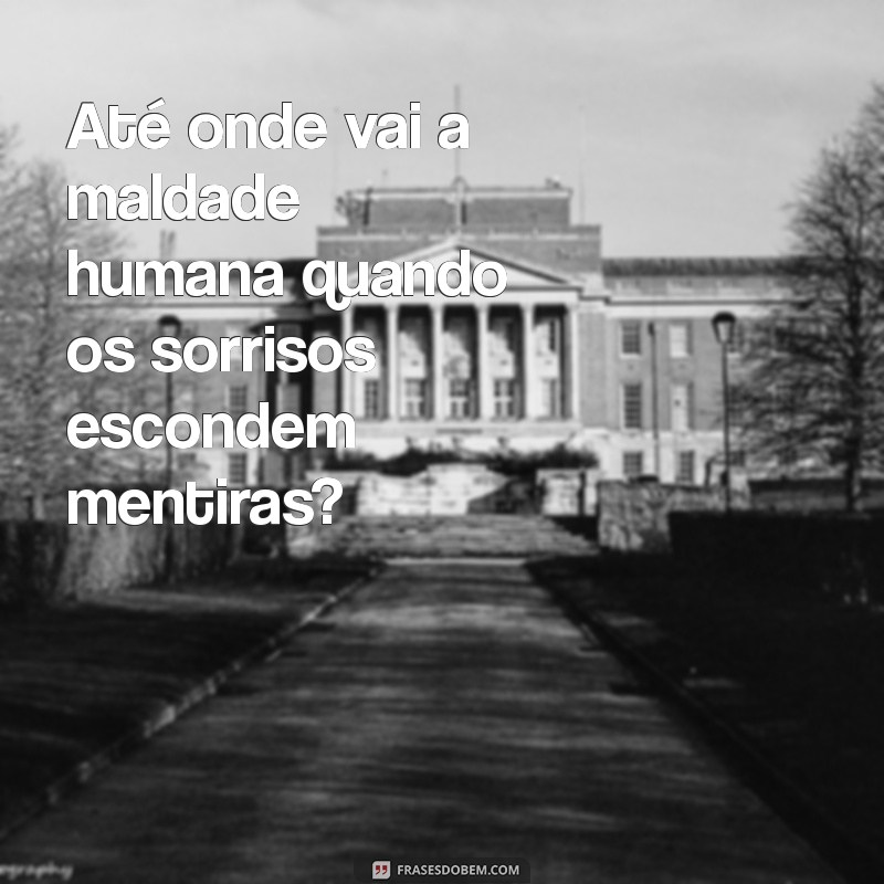 Explorando os Limites da Maldade Humana: Entenda as Raízes e Consequências 