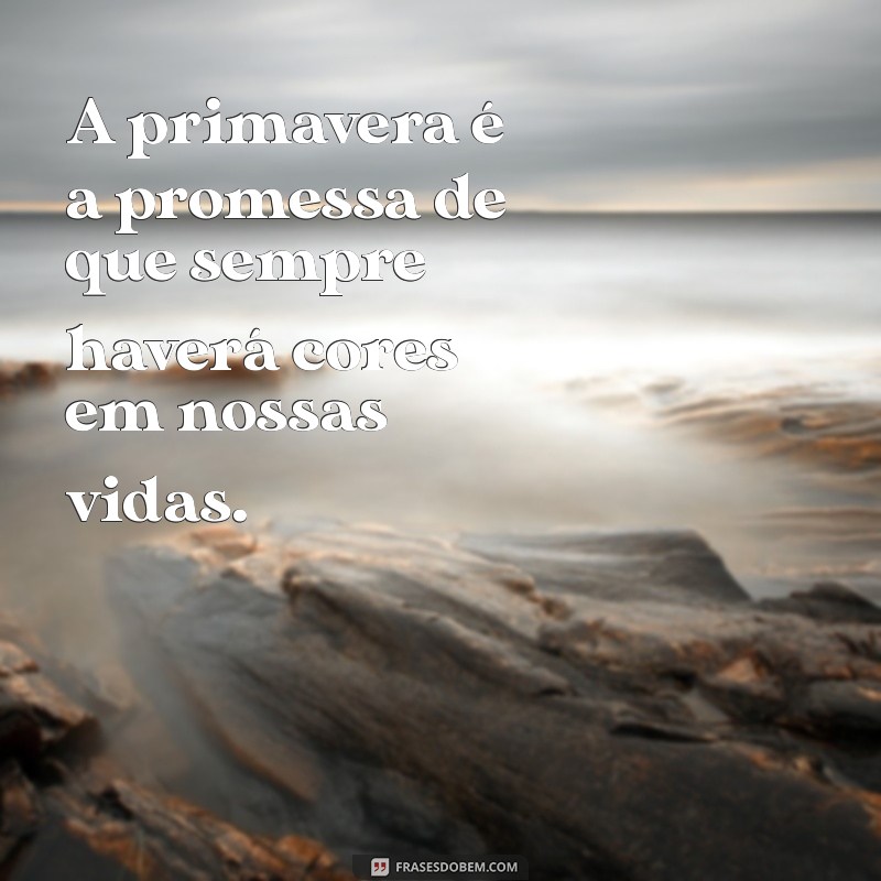 Frases Inspiradoras para Celebrar a Primavera: Renove Sua Alma 