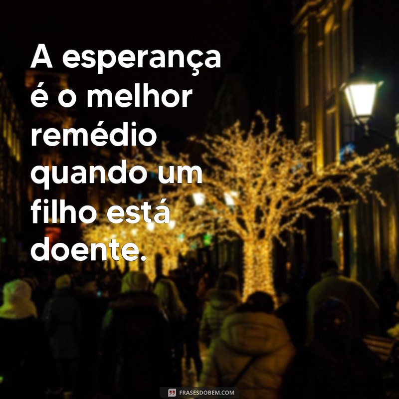 Frases Confortantes para Filhos Doentes: Mensagens de Amor e Esperança 